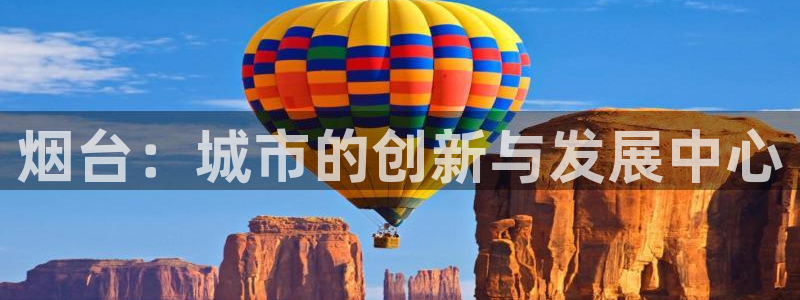 天狮娱乐扣72226：烟台：城市的创新与发展中心