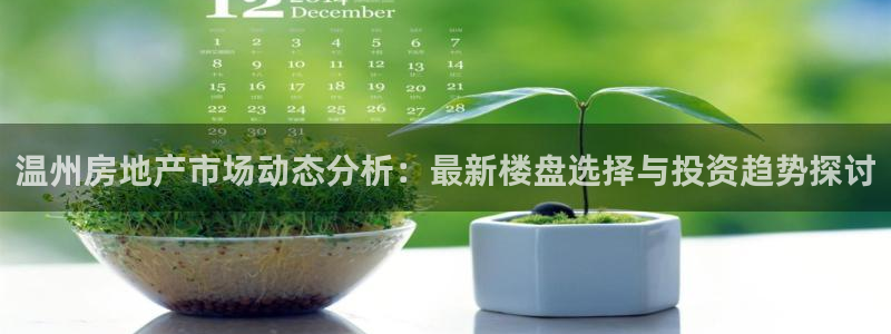 天狮娱乐 138注册：温州房地产市场动态分析：最新楼盘选择与