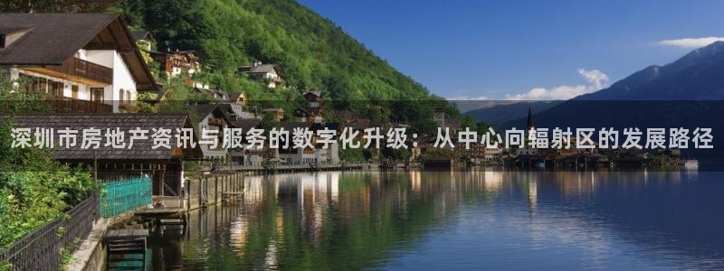 天狮娱乐推荐：深圳市房地产资讯与服务的数字化升级：从中心向辐