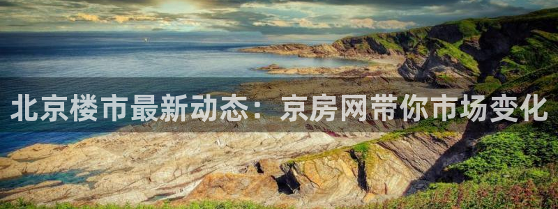 天狮娱乐是什么意思：北京楼市最新动态：京房网带你市场变化