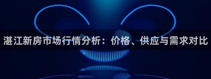 天狮娱乐c OO判官：湛江新房市场行情分析：价格、供应与需求