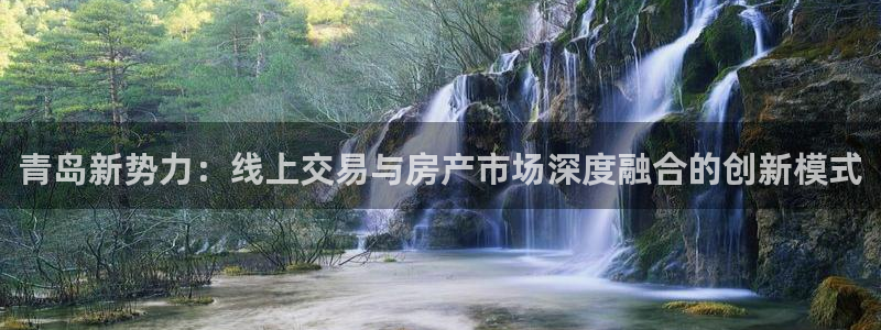 天狮娱乐招商扣：青岛新势力：线上交易与房产市场深度融合的创新