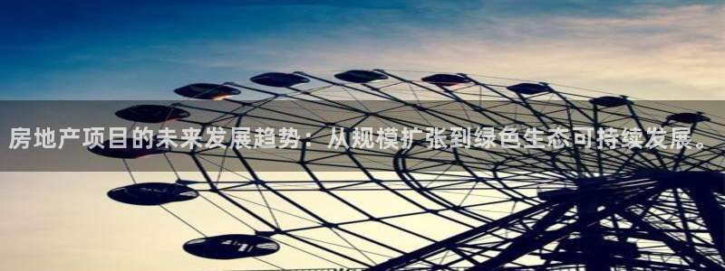 天狮yl娱乐：房地产项目的未来发展趋势：从规模扩张到绿色生态