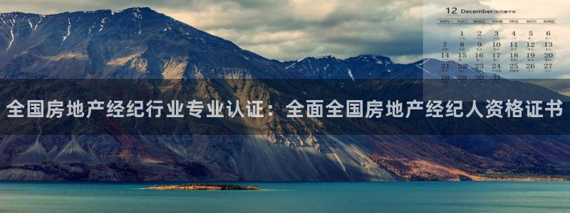 天狮娱乐指尖下：全国房地产经纪行业专业认证：全面全国房地产经