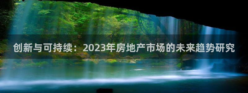 天狮娱乐 a主管60447：创新与可持续：2023年房地产市