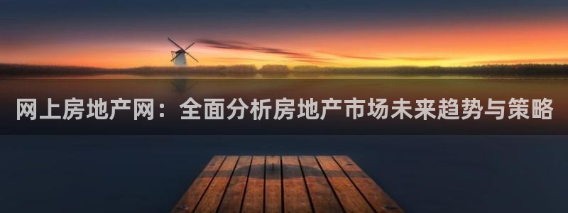 天狮娱乐 官方网站：网上房地产网：全面分析房地产市场未来趋势